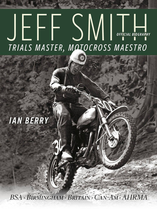 Jeff Smith: Trials Master, Motocross Maestro.  The Official Biography by Ian Berry